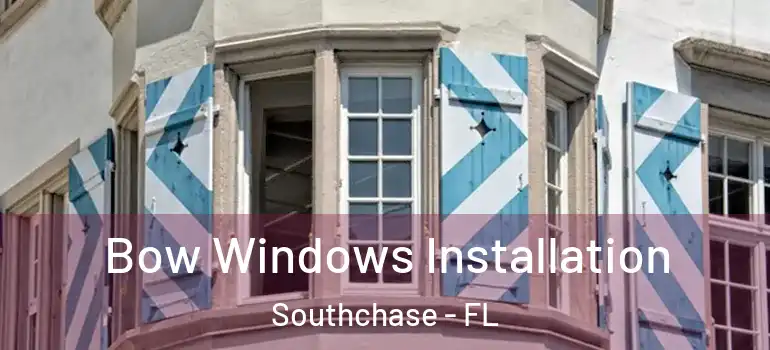 Bow Windows Installation Southchase - FL