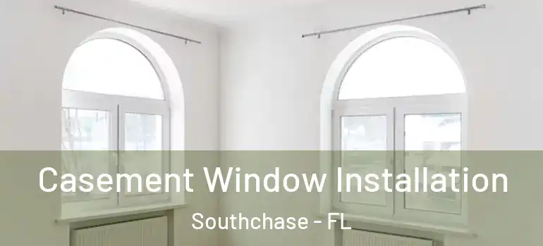 Casement Window Installation Southchase - FL