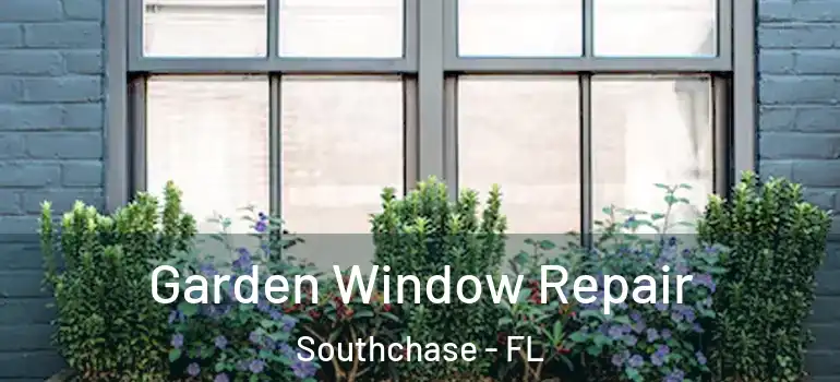Garden Window Repair Southchase - FL