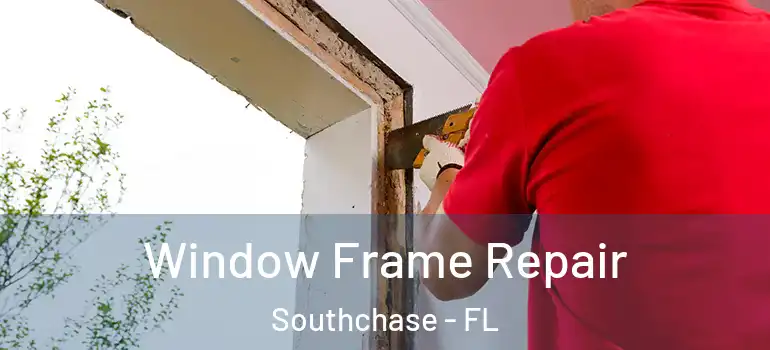 Window Frame Repair Southchase - FL