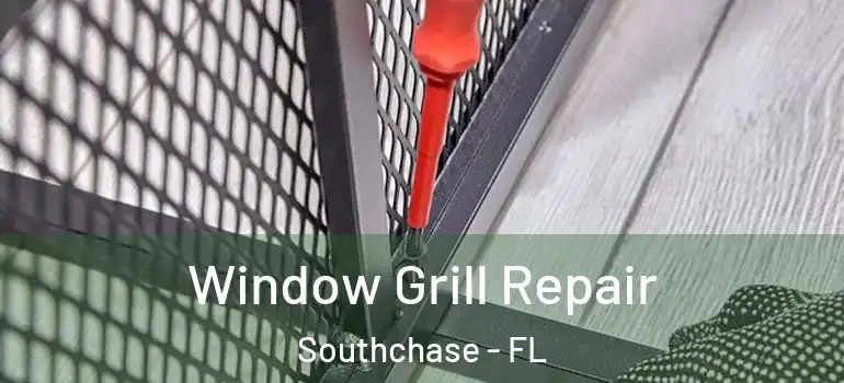 Window Grill Repair Southchase - FL