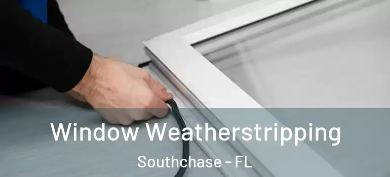 Window Weatherstripping Southchase - FL